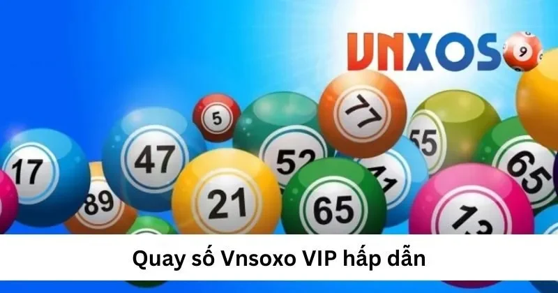 Quay số VNXOSO VIP hấp dẫn